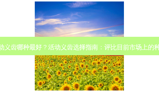 活动义齿哪种好?活动义齿选择指南:评比目前市场上的种类-第1张图片-吾爱整形网 活动义齿哪种好?活动义齿选择指南:评比目前市场上的种类-第1张图片-吾爱整形网