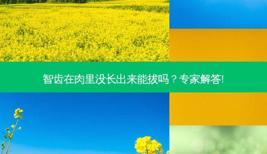 智齿在肉里没长出来能拔吗?专家解答!-第1张图片-吾爱整形网 智齿在肉里没长出来能拔吗?专家解答!-第1张图片-吾爱整形网