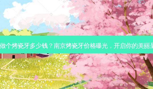 南京做个烤瓷牙多少钱?南京烤瓷牙价格曝光,开启你的美丽呈现!-第1张图片-吾爱整形网 南京做个烤瓷牙多少钱?南京烤瓷牙价格曝光,开启你的美丽呈现!-第1张图片-吾爱整形网