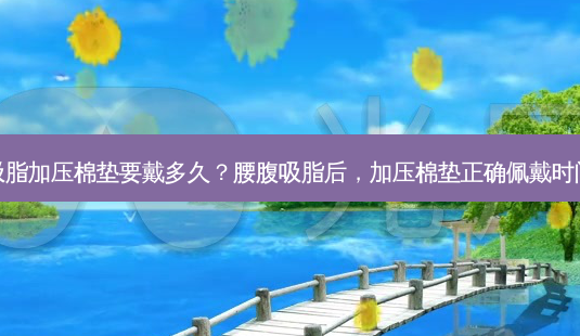 腰腹吸脂加压棉垫要戴多久?腰腹吸脂后,加压棉垫正确佩戴时间揭晓-第1张图片-吾爱整形网 腰腹吸脂加压棉垫要戴多久?腰腹吸脂后,加压棉垫正确佩戴时间揭晓-第1张图片-吾爱整形网