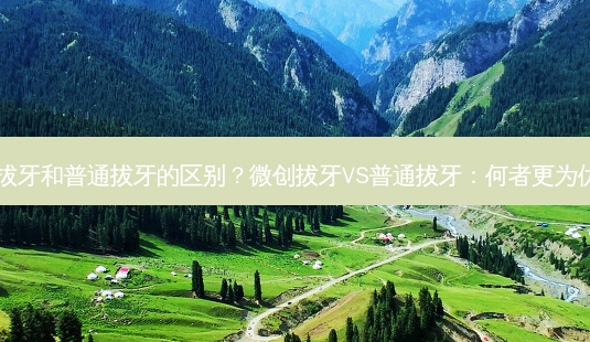 微创拔牙和普通拔牙的区别?微创拔牙VS普通拔牙:何者更为优选?-第1张图片-吾爱整形网 微创拔牙和普通拔牙的区别?微创拔牙VS普通拔牙:何者更为优选?-第1张图片-吾爱整形网