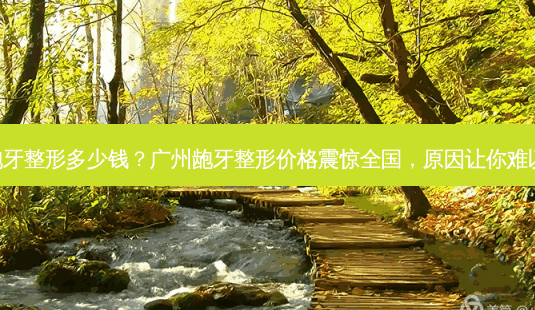 广州龅牙整形多少钱?广州龅牙整形价格震惊全国,原因让你难以置信!-第1张图片-吾爱整形网 广州龅牙整形多少钱?广州龅牙整形价格震惊全国,原因让你难以置信!-第1张图片-吾爱整形网