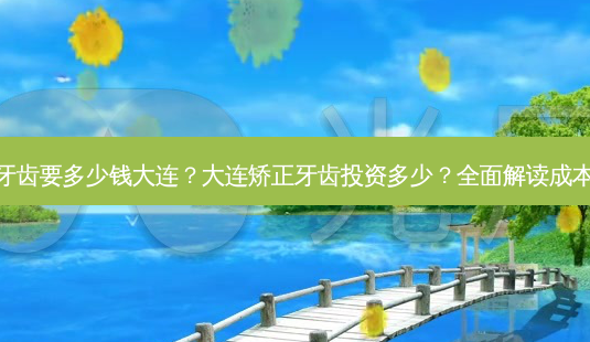 矫正牙齿要多少钱大连?大连矫正牙齿投资多少?全面解读成本细节-第1张图片-吾爱整形网 矫正牙齿要多少钱大连?大连矫正牙齿投资多少?全面解读成本细节-第1张图片-吾爱整形网