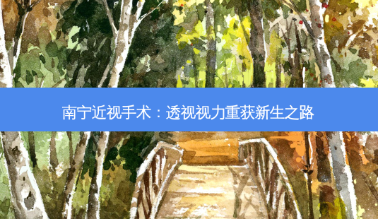 南宁近视手术:透视视力重获新生之路-第1张图片-吾爱整形网 南宁近视手术:透视视力重获新生之路-第1张图片-吾爱整形网