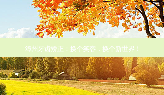 漳州牙齿矫正:换个笑容,换个新世界!-第1张图片-吾爱整形网 漳州牙齿矫正:换个笑容,换个新世界!-第1张图片-吾爱整形网