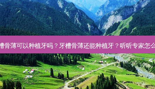 牙槽骨薄可以种植牙吗?牙槽骨薄还能种植牙?听听专家怎么说-第1张图片-吾爱整形网 牙槽骨薄可以种植牙吗?牙槽骨薄还能种植牙?听听专家怎么说-第1张图片-吾爱整形网
