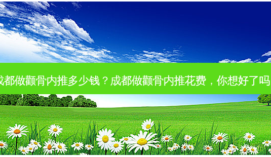 成都做颧骨内推多少钱?成都做颧骨内推花费,你想好了吗?-第1张图片-吾爱整形网 成都做颧骨内推多少钱?成都做颧骨内推花费,你想好了吗?-第1张图片-吾爱整形网
