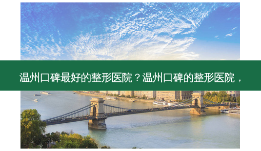 温州口碑好的整形医院?温州口碑的整形医院,-第1张图片-吾爱整形网 温州口碑好的整形医院?温州口碑的整形医院,-第1张图片-吾爱整形网