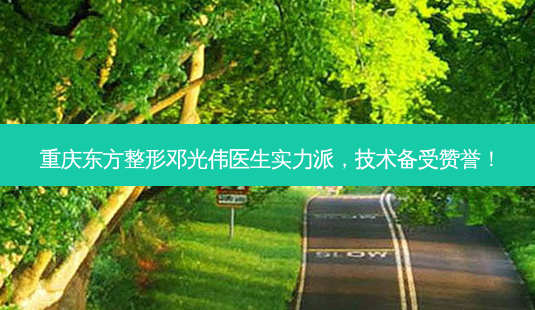 重庆东方整形邓光伟医生实力派,技术备受赞誉!-第1张图片-吾爱整形网 重庆东方整形邓光伟医生实力派,技术备受赞誉!-第1张图片-吾爱整形网