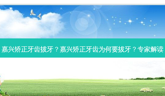 嘉兴矫正牙齿拔牙？嘉兴矫正牙齿为何要拔牙？专家解读-第1张图片-吾爱整形网