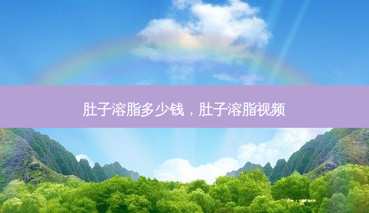 肚子溶脂多少钱,肚子溶脂视频-第1张图片-吾爱整形网 肚子溶脂多少钱,肚子溶脂视频-第1张图片-吾爱整形网