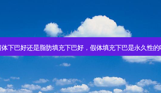 假体下巴好还是脂肪填充下巴好,假体填充下巴是永久性的吗-第1张图片-吾爱整形网 假体下巴好还是脂肪填充下巴好,假体填充下巴是永久性的吗-第1张图片-吾爱整形网