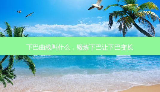 下巴曲线叫什么,锻炼下巴让下巴变长-第1张图片-吾爱整形网 下巴曲线叫什么,锻炼下巴让下巴变长-第1张图片-吾爱整形网