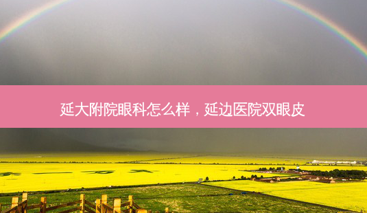 延大附院眼科怎么样,延边医院双眼皮-第1张图片-吾爱整形网 延大附院眼科怎么样,延边医院双眼皮-第1张图片-吾爱整形网