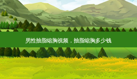 男性抽脂缩胸视频,抽脂缩胸多少钱-第1张图片-吾爱整形网 男性抽脂缩胸视频,抽脂缩胸多少钱-第1张图片-吾爱整形网