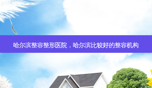 哈尔滨整容整形医院,哈尔滨比较好的整容机构-第1张图片-吾爱整形网 哈尔滨整容整形医院,哈尔滨比较好的整容机构-第1张图片-吾爱整形网