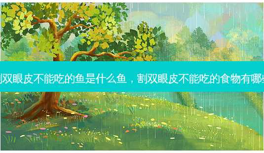 割双眼皮不能吃的鱼是什么鱼,割双眼皮不能吃的食物有哪些-第1张图片-吾爱整形网 割双眼皮不能吃的鱼是什么鱼,割双眼皮不能吃的食物有哪些-第1张图片-吾爱整形网