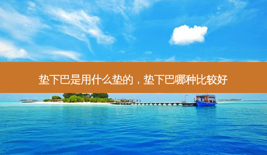垫下巴是用什么垫的,垫下巴哪种比较好-第1张图片-吾爱整形网 垫下巴是用什么垫的,垫下巴哪种比较好-第1张图片-吾爱整形网