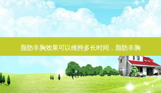 脂肪丰胸效果可以维持多长时间,脂肪丰胸-第1张图片-吾爱整形网 脂肪丰胸效果可以维持多长时间,脂肪丰胸-第1张图片-吾爱整形网