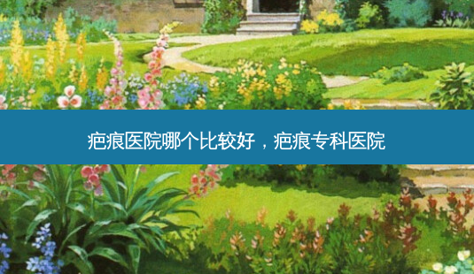 疤痕医院哪个比较好,疤痕专科医院-第1张图片-吾爱整形网 疤痕医院哪个比较好,疤痕专科医院-第1张图片-吾爱整形网