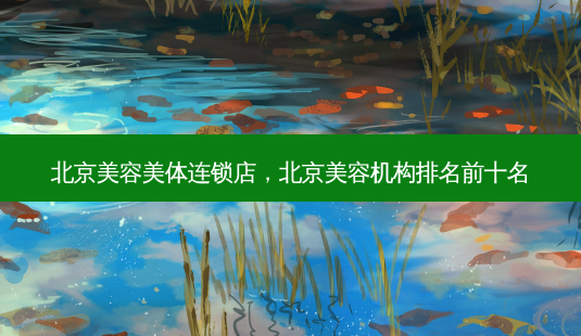 北京美容美体连锁店,北京美容机构排名前十名-第1张图片-吾爱整形网 北京美容美体连锁店,北京美容机构排名前十名-第1张图片-吾爱整形网
