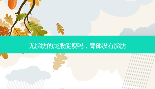 无脂肪的屁股能瘦吗,臀部没有脂肪-第1张图片-吾爱整形网 无脂肪的屁股能瘦吗,臀部没有脂肪-第1张图片-吾爱整形网