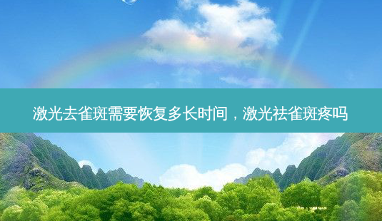 激光去雀斑需要恢复多长时间,激光祛雀斑疼吗-第1张图片-吾爱整形网 激光去雀斑需要恢复多长时间,激光祛雀斑疼吗-第1张图片-吾爱整形网