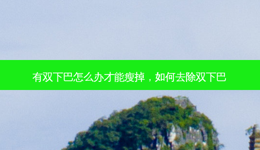 有双下巴怎么办才能瘦掉,如何去除双下巴-第1张图片-吾爱整形网 有双下巴怎么办才能瘦掉,如何去除双下巴-第1张图片-吾爱整形网