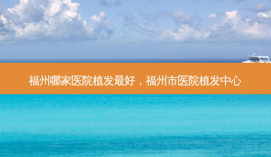 福州哪家医院植发最好,福州市医院植发中心-第1张图片-吾爱整形网 福州哪家医院植发最好,福州市医院植发中心-第1张图片-吾爱整形网