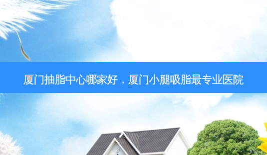 厦门抽脂中心哪家好,厦门小腿吸脂最专业医院-第1张图片-吾爱整形网 厦门抽脂中心哪家好,厦门小腿吸脂最专业医院-第1张图片-吾爱整形网