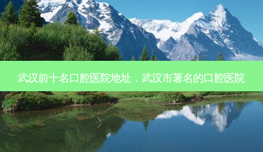 武汉前十名口腔医院地址,武汉市著名的口腔医院-第1张图片-吾爱整形网 武汉前十名口腔医院地址,武汉市著名的口腔医院-第1张图片-吾爱整形网
