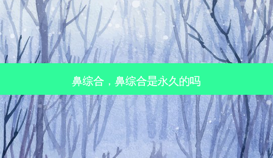 鼻综合,鼻综合是永久的吗-第1张图片-吾爱整形网 鼻综合,鼻综合是永久的吗-第1张图片-吾爱整形网