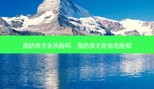脂肪填充有风险吗,脂肪填充栓塞危险期-第1张图片-吾爱整形网 脂肪填充有风险吗,脂肪填充栓塞危险期-第1张图片-吾爱整形网