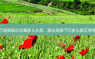 下巴假体取出后戴多久头套，取出假体下巴多久能正常吃饭