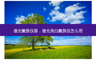 激光嫩肤仪器，激光美白嫩肤仪怎么用