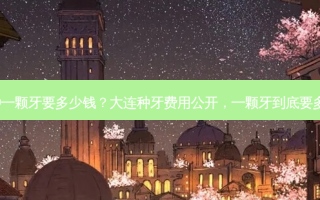 大连种一颗牙要多少钱？大连种牙费用公开，一颗牙到底要多少钱?