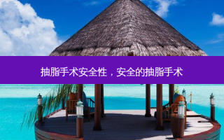 抽脂手术安全性，安全的抽脂手术