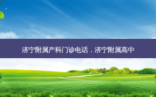 济宁附属产科门诊电话，济宁附属高中