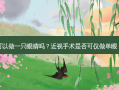 近视手术可以做一只眼睛吗？近视手术是否可仅做单眼？一探究竟
