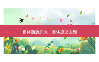 自体脂肪肿胀，自体脂肪面颊