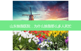 山东抽脂医院，为什么抽脂那么多人死忙