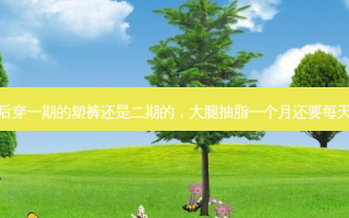 抽脂一个月后穿一期的塑裤还是二期的，大腿抽脂一个月还要每天穿塑身裤发