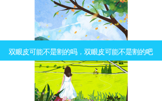 双眼皮可能不是割的吗，双眼皮可能不是割的吧
