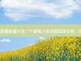 宁夏银川美容医院哪家可靠？宁夏银川美容医院排行榜，找出可靠选择！