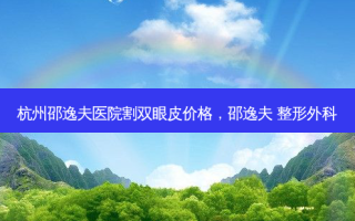 杭州邵逸夫医院割双眼皮价格，邵逸夫 整形外科