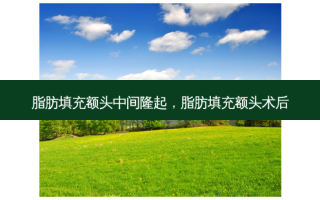 脂肪填充额头中间隆起，脂肪填充额头术后