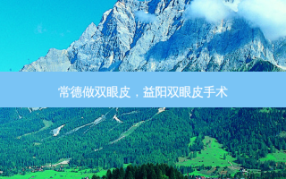 常德做双眼皮，益阳双眼皮手术