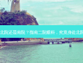 二院眼科在北院还是南院？指南二院眼科，究竟身处北院还是南院？