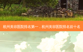 杭州美容医院排名第一，杭州美容医院排名前十名