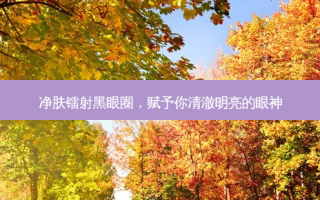 净肤镭射黑眼圈，赋予你清澈明亮的眼神